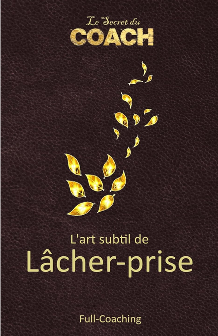 L'art subtil de Lâcher-prise : Le Secret du Coach